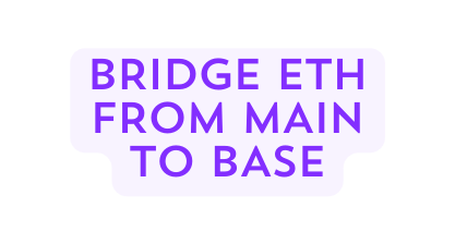 BRIDGE ETH FROM MAIN TO BASE
