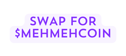 SWAP FOR MEHMEHCOIN